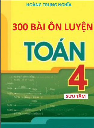 300 bài toán ôn luyện lớp 4 Tác giả / Nguồn: Hoàng Trung Nghĩa